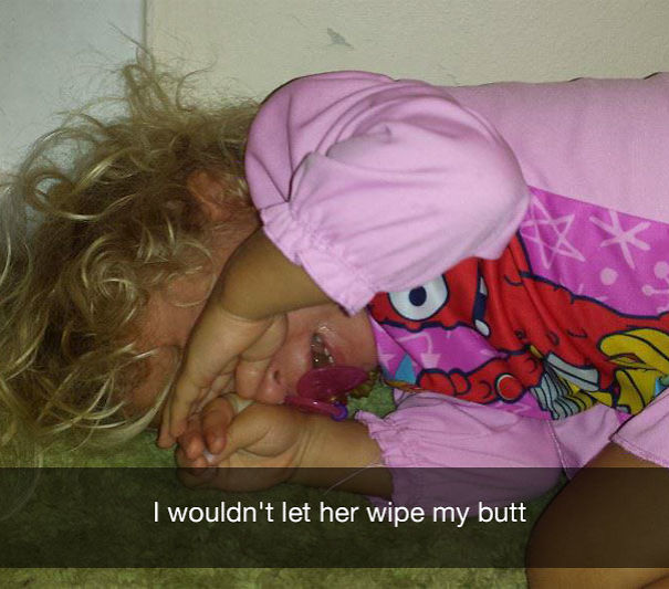 I wouldnt let her wipe my butt