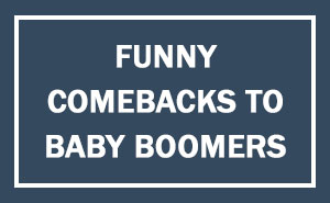 10+ Of The Best Comebacks To Baby Boomers Who Complain About Millennials