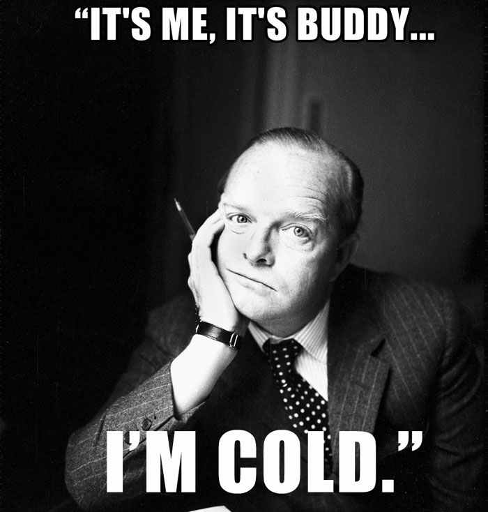 Truman Capote’s last words spoken - "IT'S ME, IT'S BUDDY... I'M COLD."