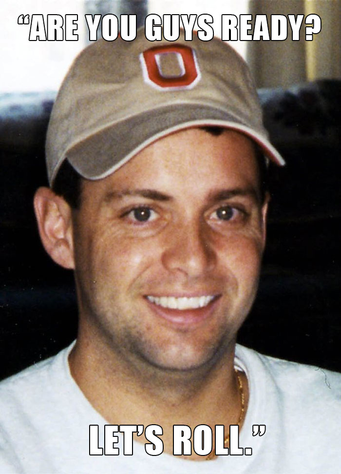 Todd Beamer Was A Passenger On United Flight 93, September 11, 2001. These Are His Last Recorded Words At The End Of A Cell Phone Call Before Beamer And Others Attempted To Storm The Airliner's Cockpit To Retake It From Hijackers. The Plane Crashed Near Shanksville, Pennsylvania