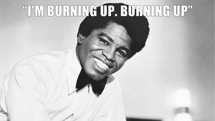 James Brown’s last words spoken - "I'M BURNING UP. BURNING UP”