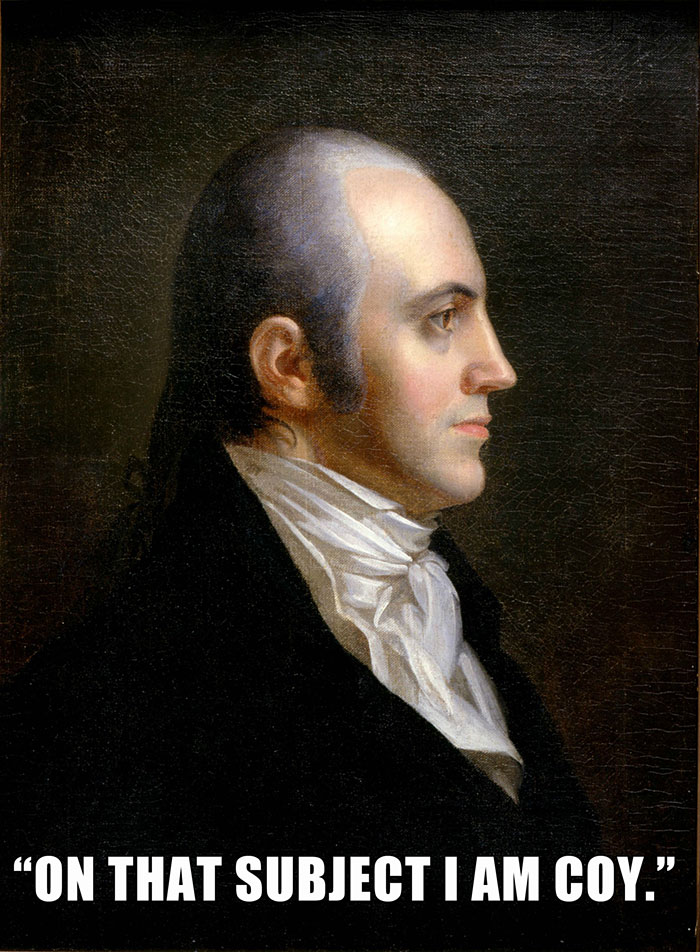 Aaron Burr Was An Atheist. His Last Words Were A Response To The Efforts Of His Friend, Reverend P.j. Van Pelt, To Get Burr To State That There Was A God