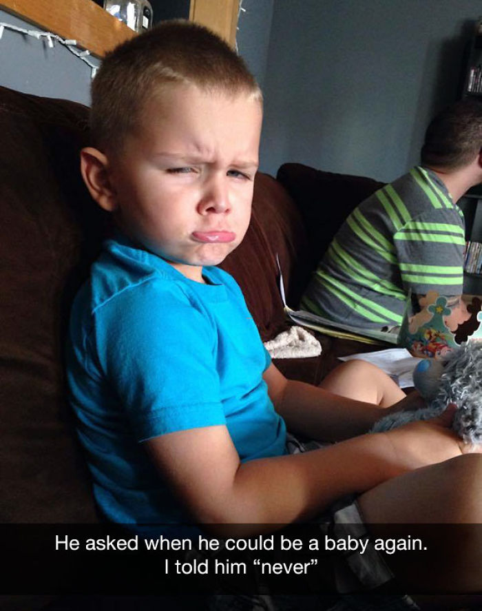 He asked when he could be a baby again. I told him "never"