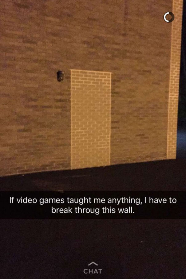If Video Games Taught Me Anything, I Have To Break Throug This Wall