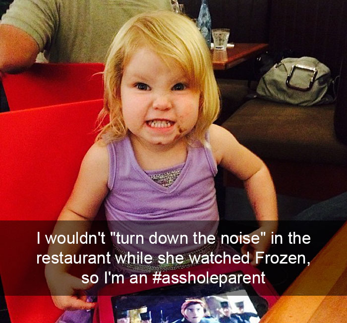I Wouldn't "turn Down The Noise" In The Restaurant (i.e. Other Customers Talking) While She Watched Frozen, So I'm An #assholeparent