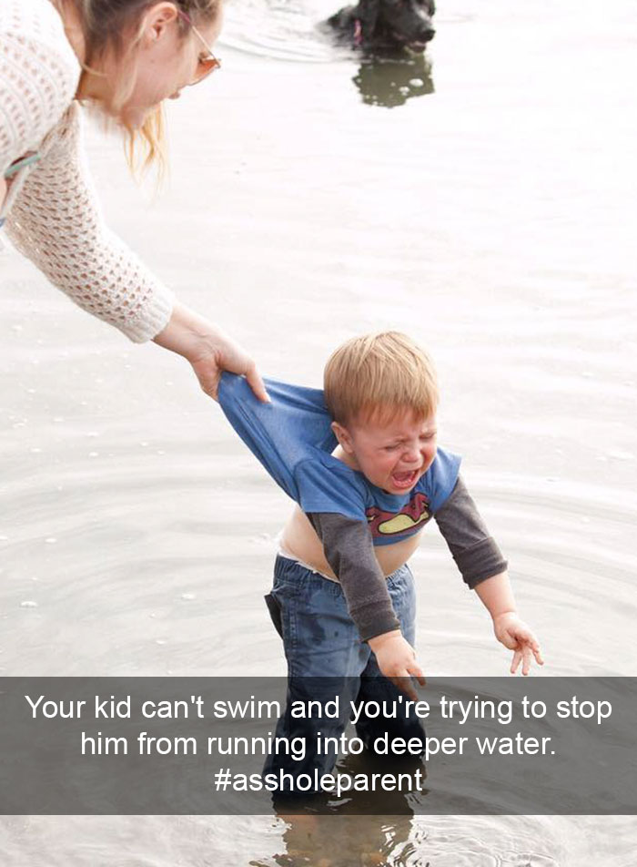 Your Kid Can't Swim And You're Trying To Stop Him From Running Into Deeper Water So That Makes Me An #assholeparent