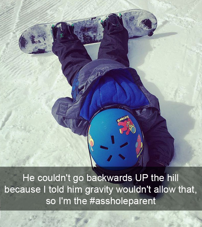 He Couldn't Go Backwards Up The Hill, Gravity Wouldn't Allow That, So I'm The #assholeparent