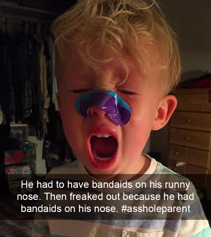 He Had To Have Bandaids On His Runny Nose. Then Freaked Out Because He Had Bandaids On His Nose. So I'm #assholeparent