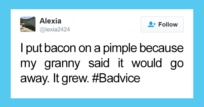 People Share The Worst Advice They’ve Ever Received #Badvice