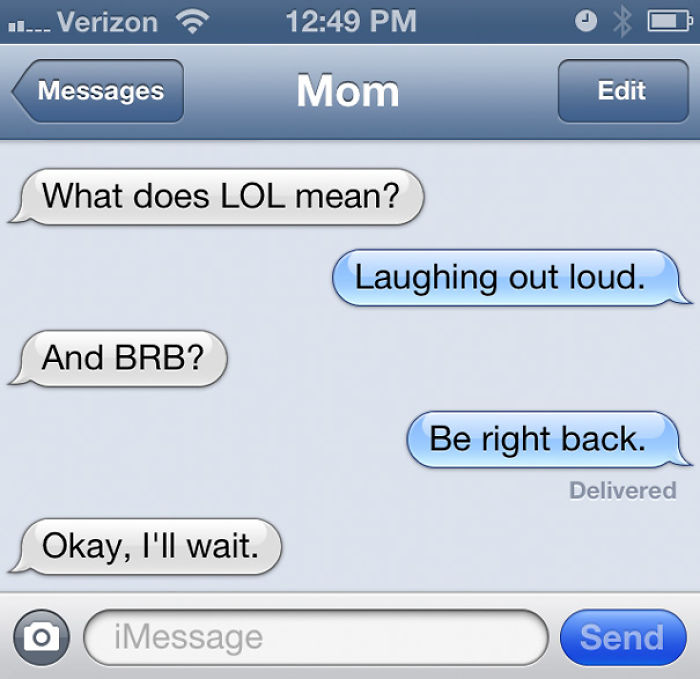 Mom texting: "What does LOL mean?" Reply: "Laughing out loud." Mom: "And BRB?" Reply: "Be right back." Mom: "Okay, I'll wait."