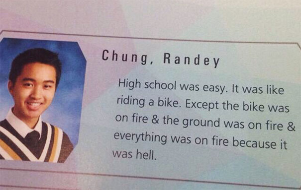 High School Was Easy. It Was Like Riding A Bike. Except The Bike Was On Fire & The Ground Was On Fire & Everything Was On Fire Because It Was Hell