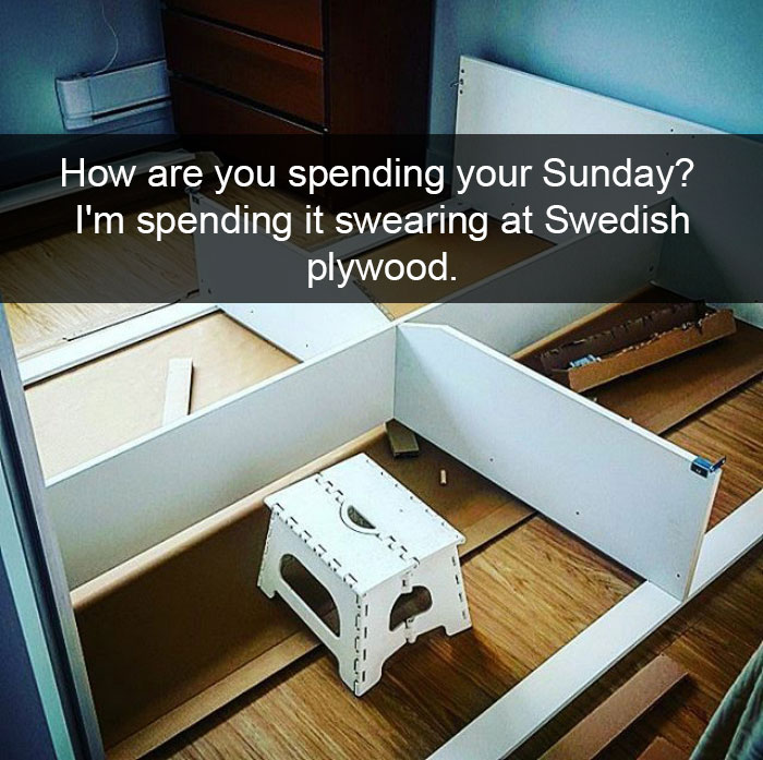 Ow Are You Spending Your Sunday? I'm Spending It Swearing At Swedish Plywood