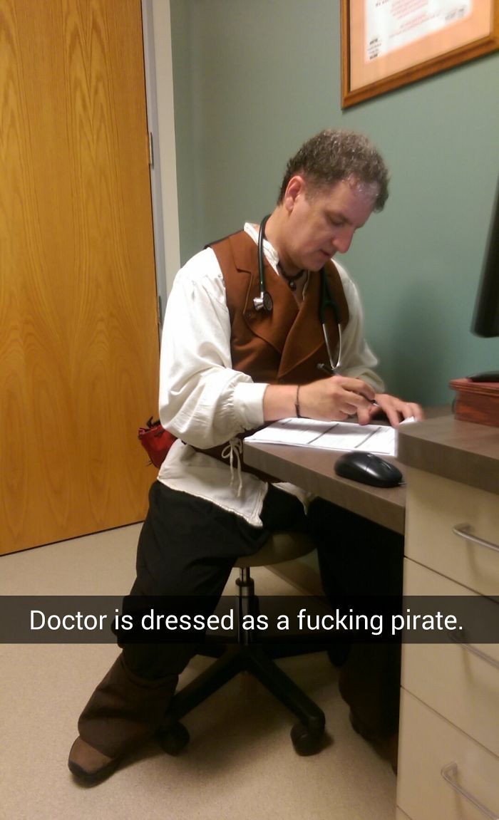 I Went In For A Physical This Morning, My Doctor Did Not Disappoint. He Even Had A Fake Parrot, And Schillings, And Told Several Pirate Jokes. It Was Also My First Time At This Office, I Think I Chose Right