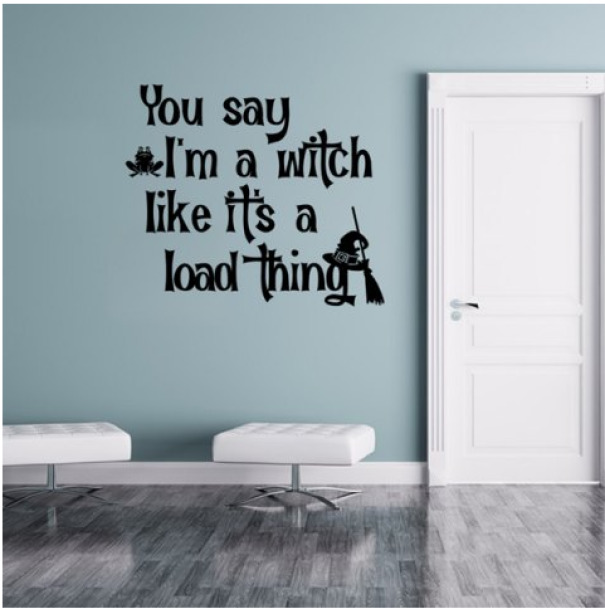"You Say I'm A Witch Like It's A Load Thing!" wall phrase 