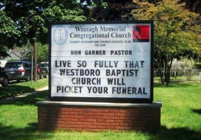 Church sign - ‘Live so fully that westboro baptist church will picket your funeral’