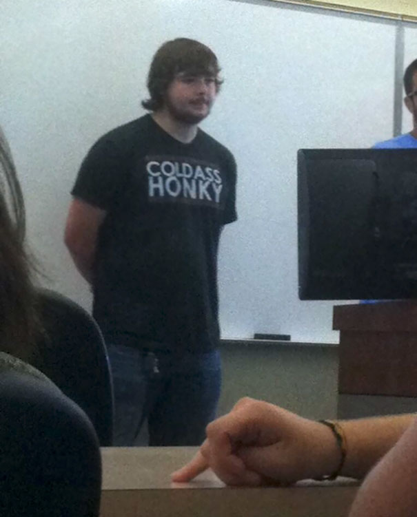 My Friend Couldn't Have Chosen A Better Shirt To Wear During A Class Presentation