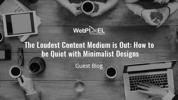 The Loudest Content Medium Is Out: How To Be Quiet With Minimalist Designs – [guest Post]