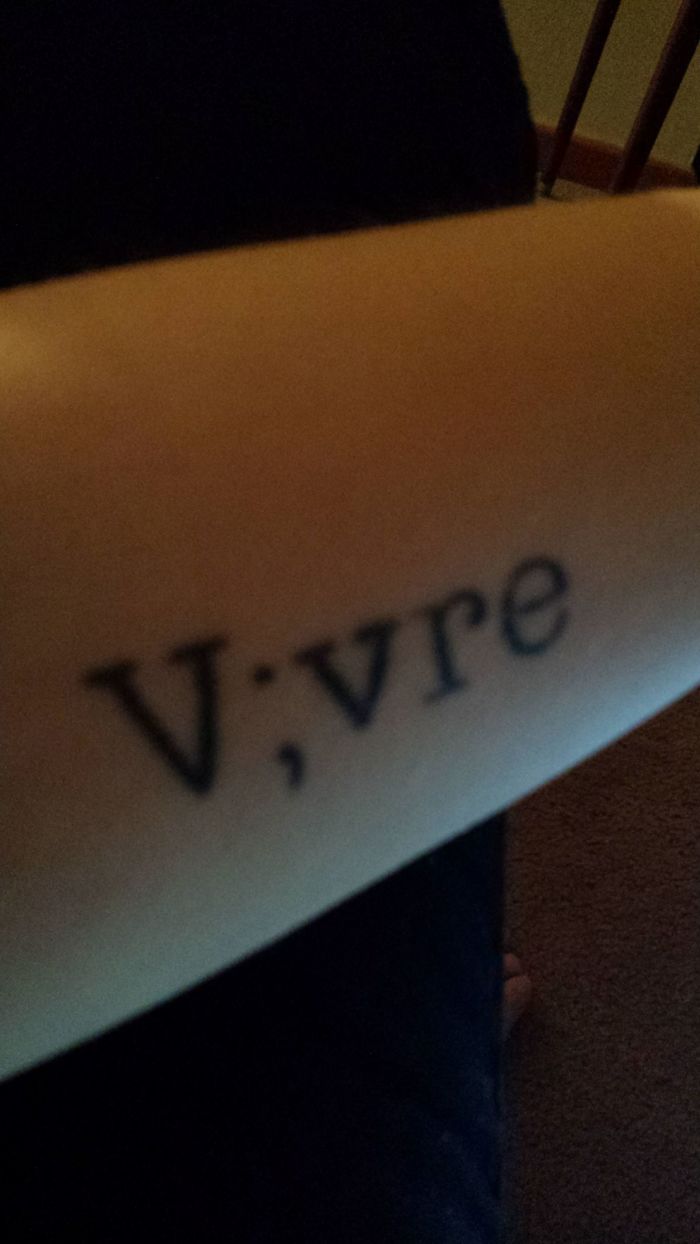 Vivre (To Live) And The Semi-Colon (To Survive) In Place Of The Letter I. As A Reminder Of Both, For Those Days When I Feel Like The World Is Crashing In On Me.