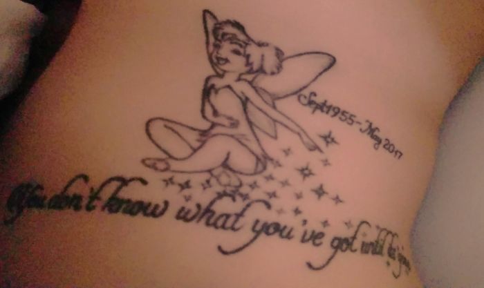 Mama Tink, Close To My Heart Always And Forever......this Tattoo Is For My Mama Eho Very Suddenly Passed Away Last Year. She Was A Huge Disney Fan And Was Known As Tinkerbell/mama Tink, In Our Family Due To Her Pixie Ears And Sparkling Personality. My Mama Was Always Magical To Be Around And I Miss Her More With Each Day That Passes, But Tink Is Always There Laughing Away The Sadness And Bringing A Smile To My Heart. The Script Says "You Don't Know What You've Got Until Its Gone" - Something She Always Said When I Was In A Pickle And She Came To My Rescue.