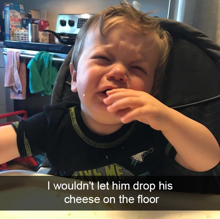 I Wouldn't Let Him Drop His Cheese On The Floor