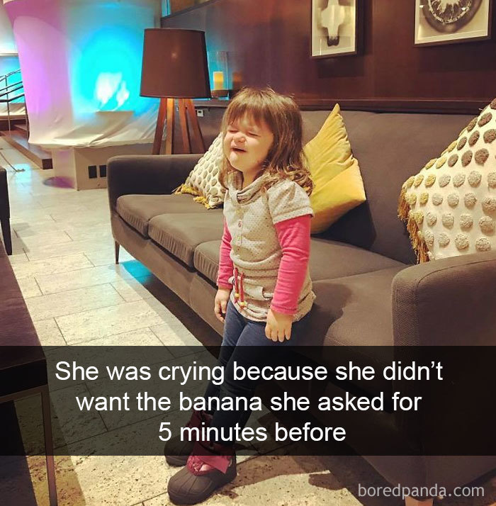 She Was Crying Because She Didn’t Want The Banana She Asked For 5 Minutes Before