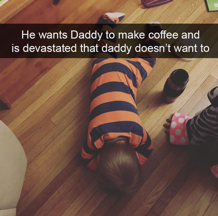 He Wants Daddy To Make Coffee And Is Devastated That Daddy Doesn’t Want To