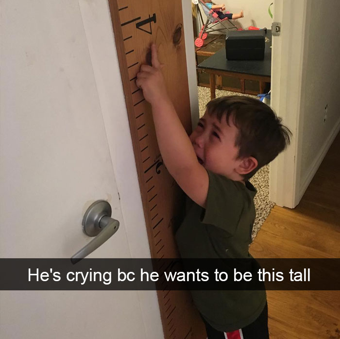 He's Crying Because He Wants To Be This Tall