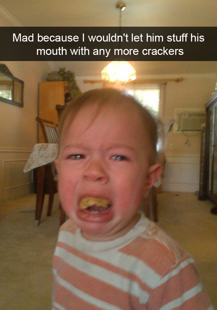 Mad Because I Wouldn't Let Him Stuff His Mouth With Any More Crackers