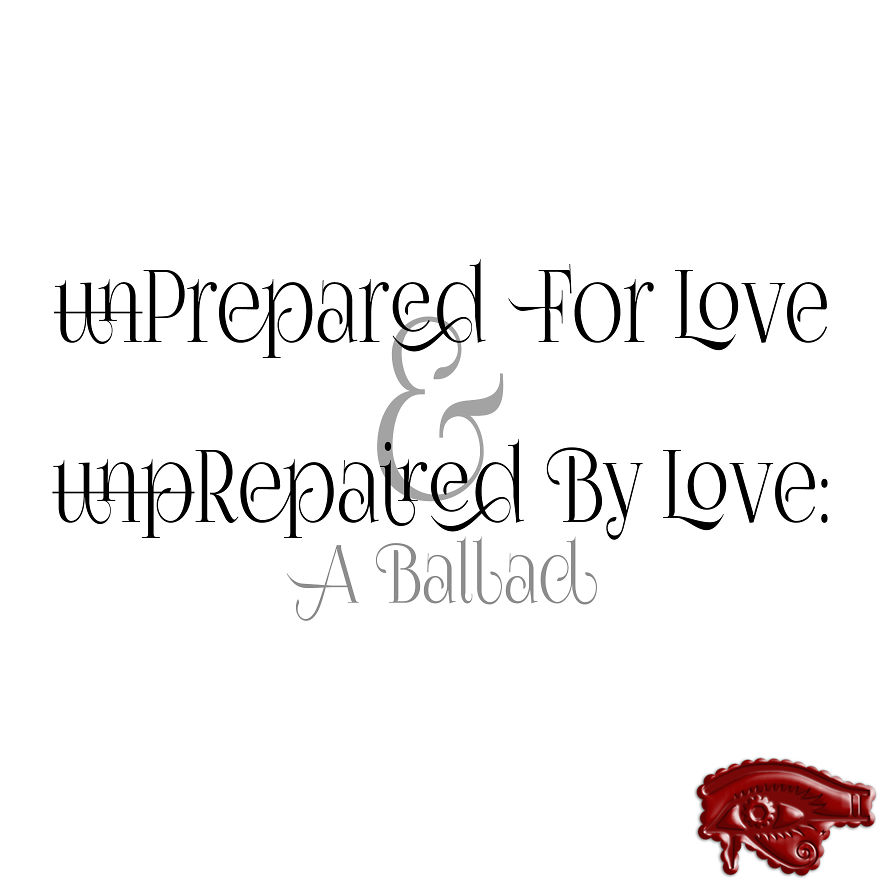 Unprepared For Love & Unprepaired By Love:
a Ballad Unprepared For Love & Unprepaired By Love:
a Ballad