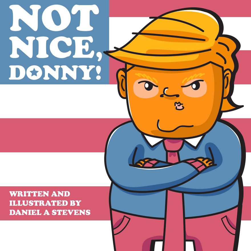 "Not Nice, Donny!" Is A Children's Book I Wrote And Illustrated, Due To The Child Like Behavior Of Our President.