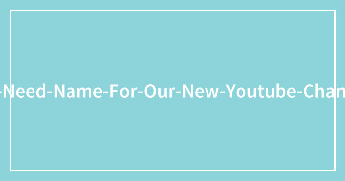 Contest: We Need A Name For Our New Youtube Channel (Prize: 100 Eur)