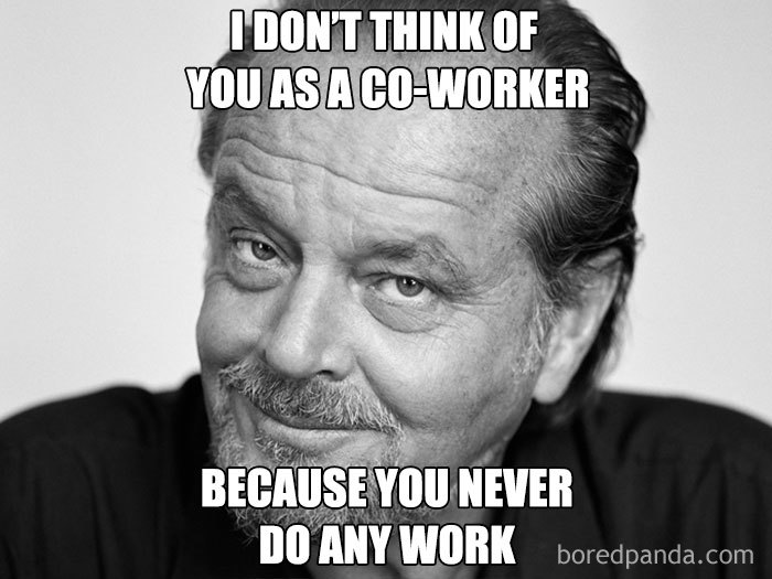 Meme about coworker who never does his job with Jack Nicholson