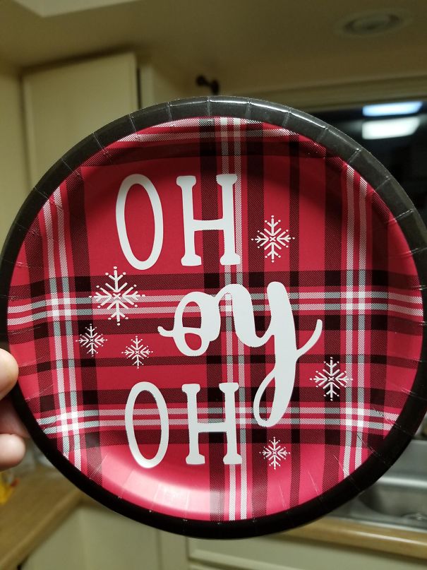 My GF Wondered Why I Bought Plates For Christmas That Said "Oh Oy Oh" On Them... I Had To Tell Her She Was Holding Them Upside Down