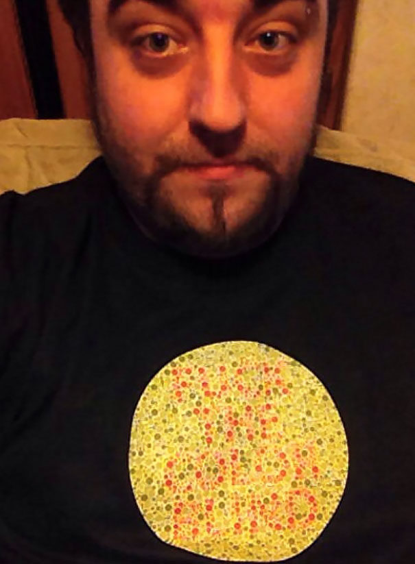 I'm Color Blind. Today Is My Birthday, My Brother Got This Shirt For Me As A Gift