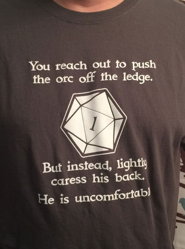 I'm Notorious In My D&D Group For My Horrible Rolls. Gimping My Character. Endangering My Group. Yesterday, My Dungeon Master Gifted Me This Shirt