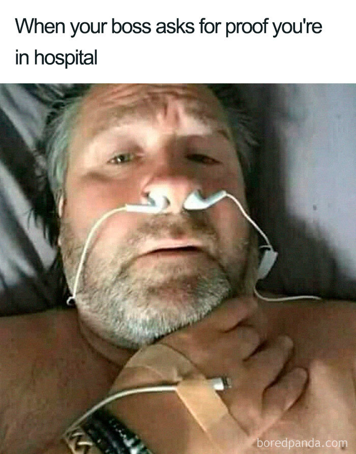 When boss asks for proof you're in hospital meme