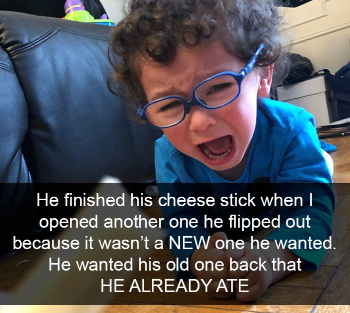 He Finished His Cheese Stick And Asked For More, So When I Opened Another One He Flipped Out Because It Wasn’t A New One He Wanted. He Wanted His Old One Back That He Already Ate