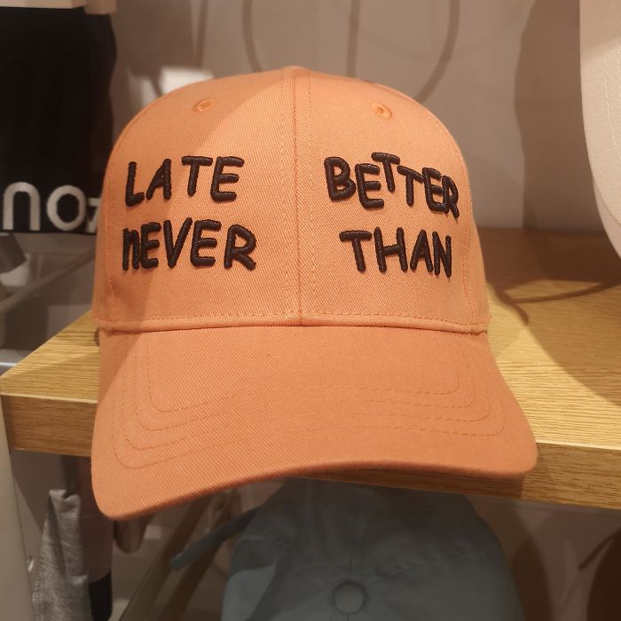 Late Better Never Than, As I Always Say