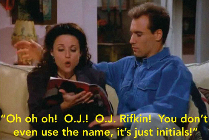 The Episode Of Seinfeld Where Elaine Is Dating A Guy Who Shares A Name With A Murderer. He Keeps Getting Mistaken For Him So She Gets Him To Change His Name. She Picks Up A Sports Magazine And Is Trying To Find A Name For Him In There, And Comes Up With "Oj" (Simpson, She Was Referring To). The Episode Was From 93, The Murders Happened 94