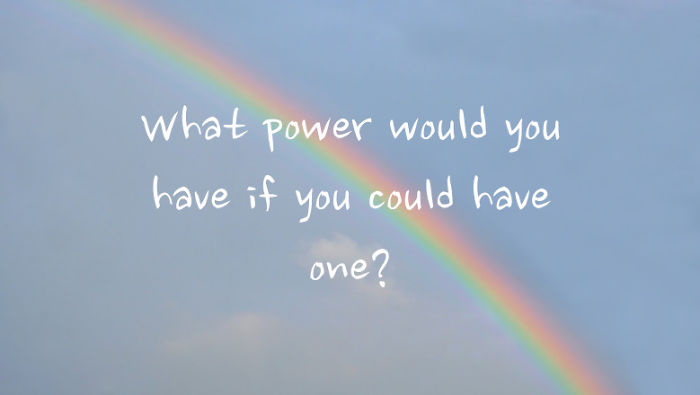 If You Could Have Any Power, What Would It Be?