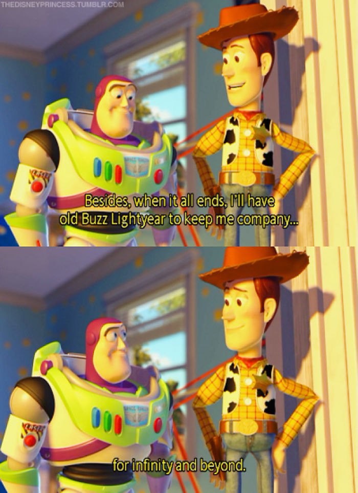 In The Ending Of Toy Story 4(2019) The Last Line Is Split By Our Main Characters: "Buzz-To Infinity.../Woody-...and Beyond." This At First Might Just Seem Like A Superficial Reference To The Movies Main Catchphrase, But It Is Actually A Call Back To The Last Line Of Toy Story 2