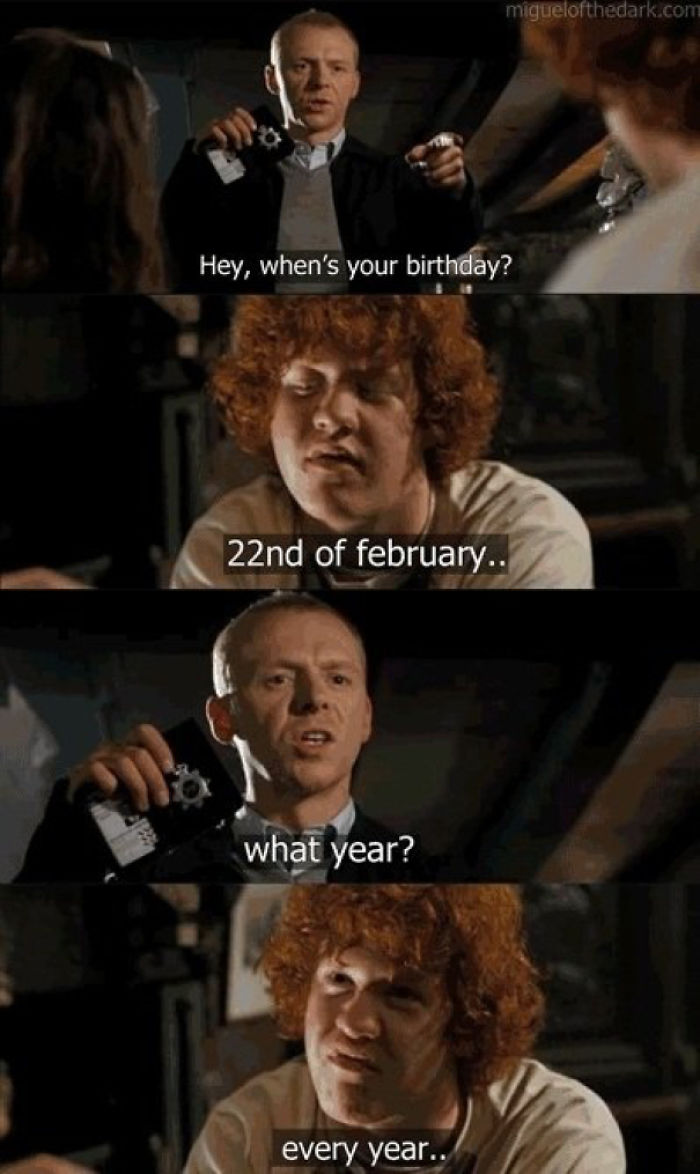 The Actor In Hot Fuzz (2097) Kept Forgetting His Line So They Let Him Use His Real Birthday. Happy Birthday, Underage Drinker #1