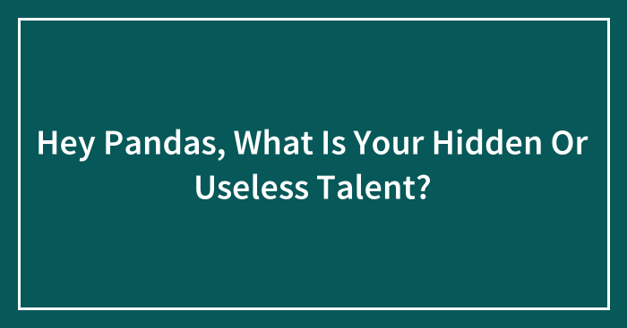 Hey Pandas, What Is Your Hidden Or Useless Talent? (Ended)