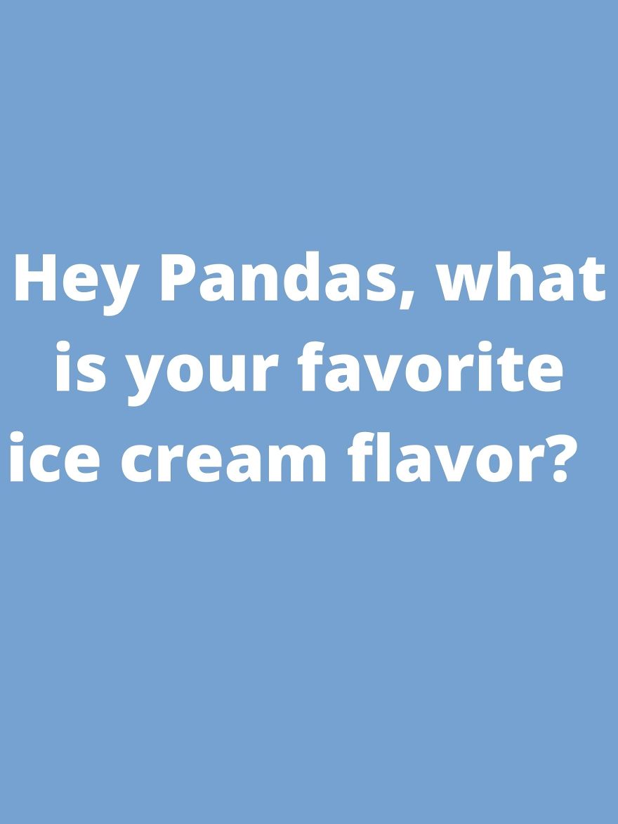 Hey Pandas, What's Your Favorite Ice Cream Flavor?