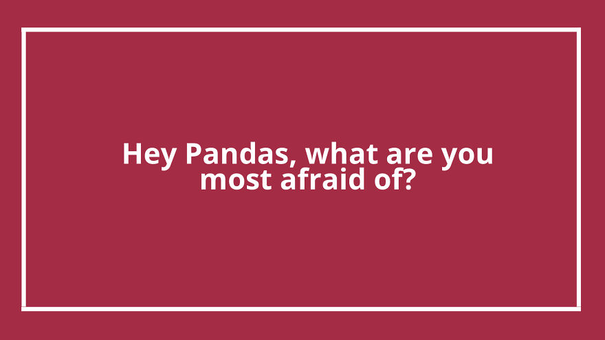 Hey Pandas, What Are You Most Afraid Of?