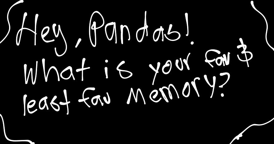 Hey, Pandas! What Is Your Fav And Least Fav Memory?