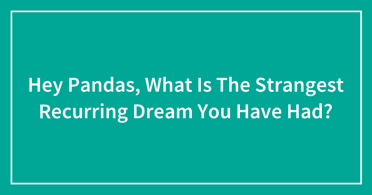 Hey Pandas What Is The Strangest Recurring Dream You Have Had Closed Bored Panda - white demon tail roblox id