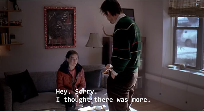 In Eternal Sunshine Of The Spotless Mind (2004), Joel Pours Clementine A Drink And Says "Sorry, I Thought There Was More"; He's Remembering The Amount He Had Prior To Getting The Procedure Done - During Which The Lacuna Staff Helped Themselves To His Liquor
