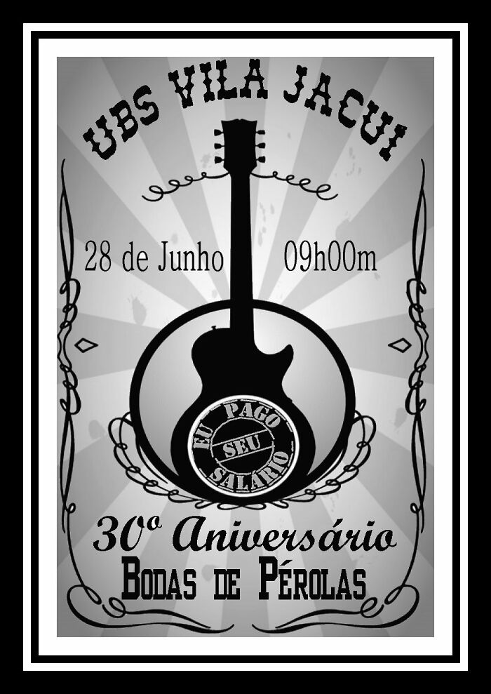 Commemoration Poster For The 30th Anniversary Of The Basic Health Unit Where I Work. On The Occasion I Performed With My Band "Eu Pago Seu Salário" (The Band's Name Was Inspired By The Phrase Most Heard By Public Servants)
