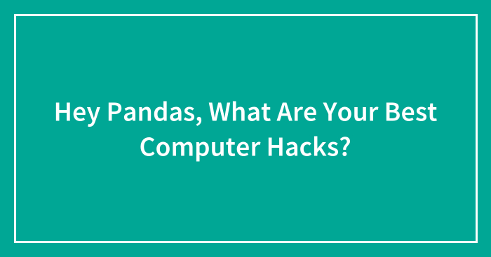 Hey Pandas, What Are Your Best Computer Hacks? (Closed)